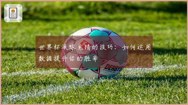 世界杯滚球竞猜的技巧：如何运用数据提升你的胜率
